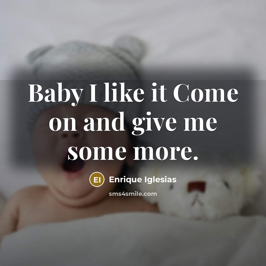 “Baby I like it Come on and give me some more.” quote by Enrique Iglesias