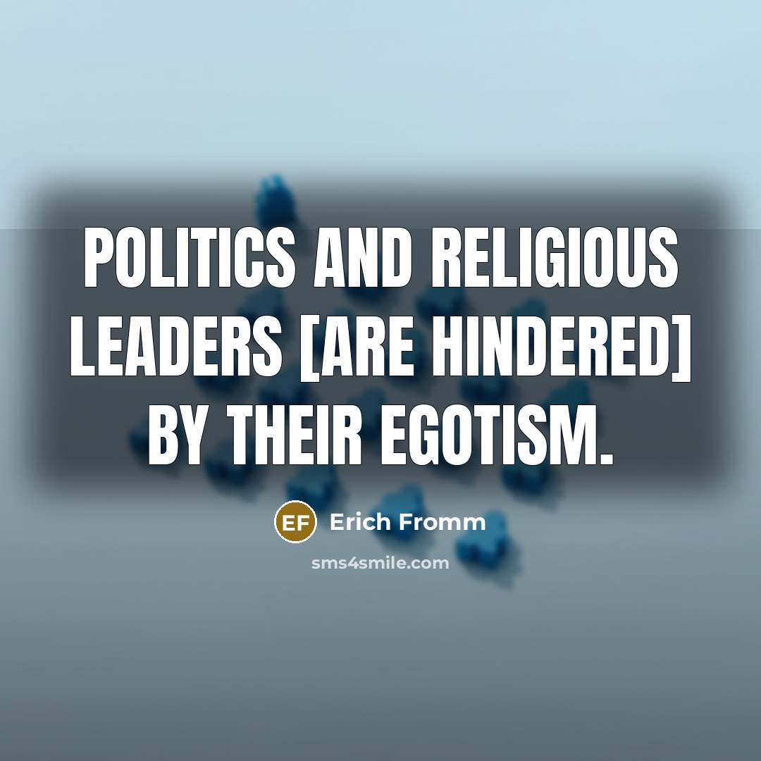 “Politics and religious leaders [are hindered] by their egotism.…” quote by Erich Fromm
