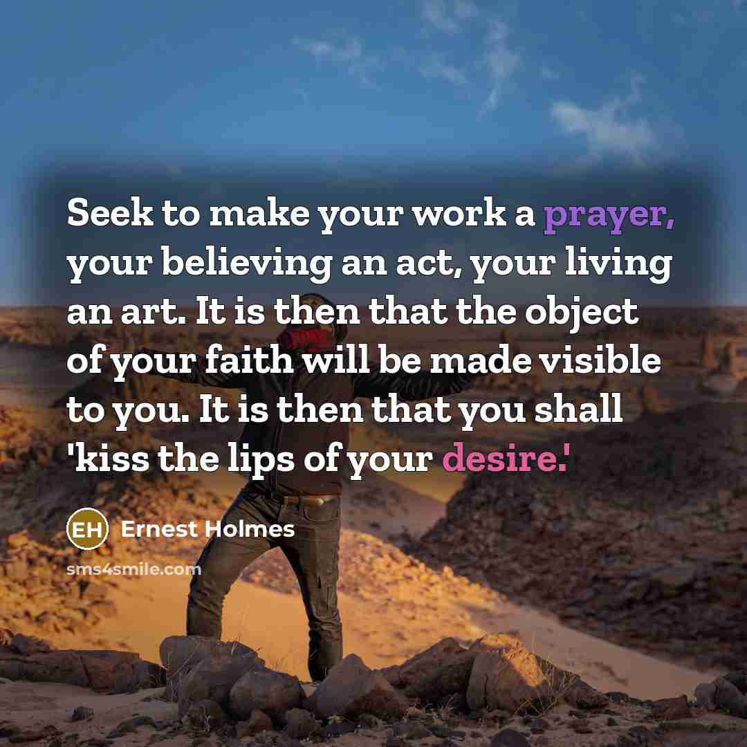 “Seek to make your work a prayer, your believing an…” quote by Ernest Holmes