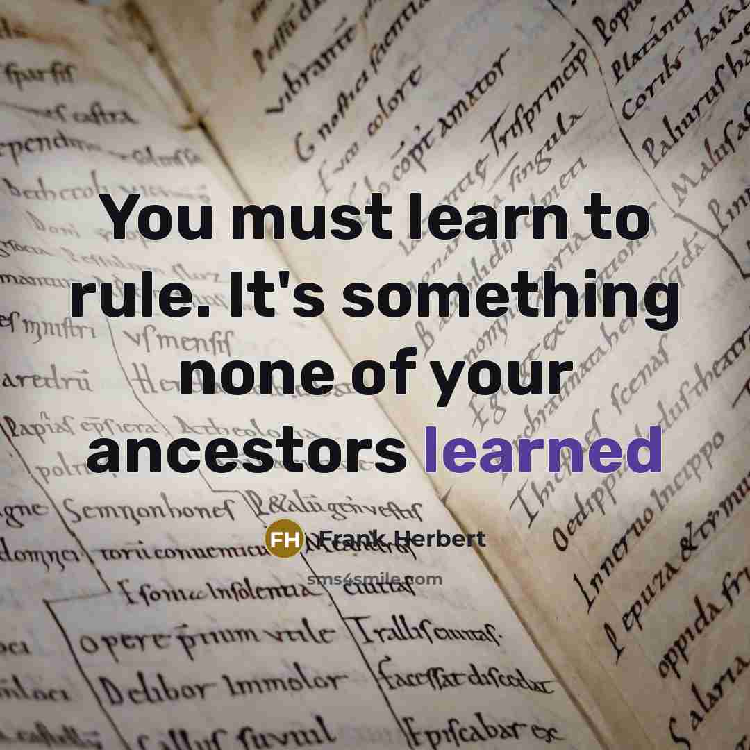 “You must learn to rule. It's something none of your ancestors learned” quote by Frank Herbert