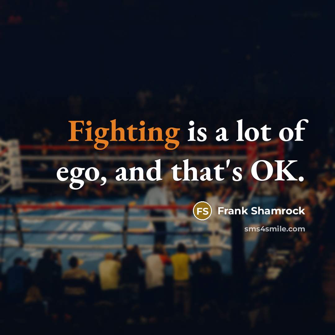 “Fighting is a lot of ego, and that's OK.…” quote by Frank Shamrock