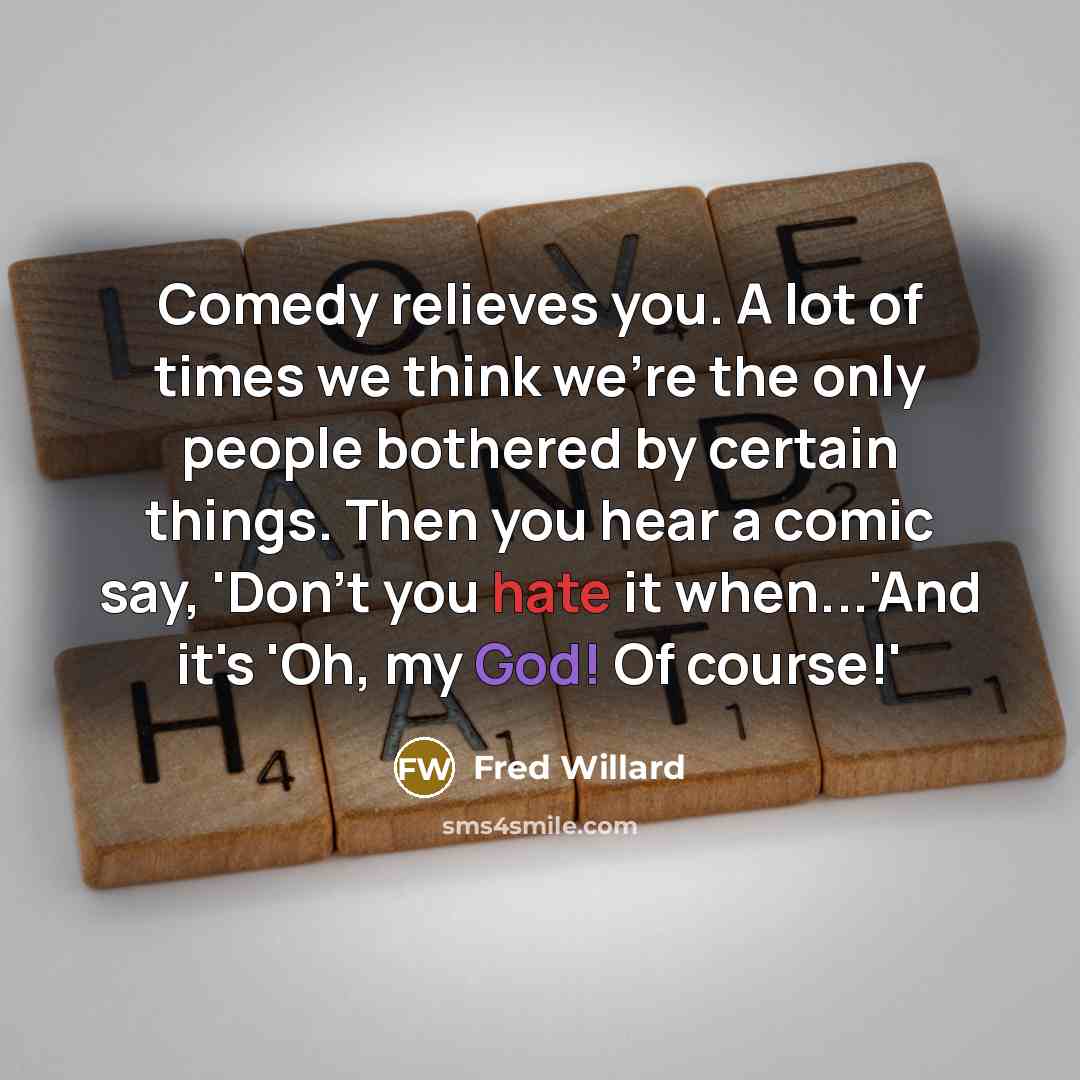 “Comedy relieves you. A lot of times we think we're…” quote by Fred Willard