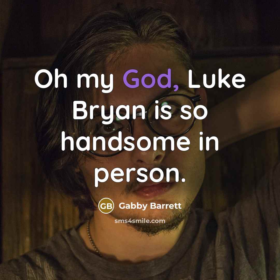 “Oh my God, Luke Bryan is so handsome in person.…” quote by Gabby Barrett