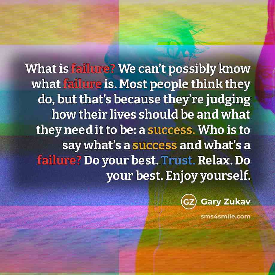 “What is failure? We can’t possibly know what failure is.…” quote by Gary Zukav
