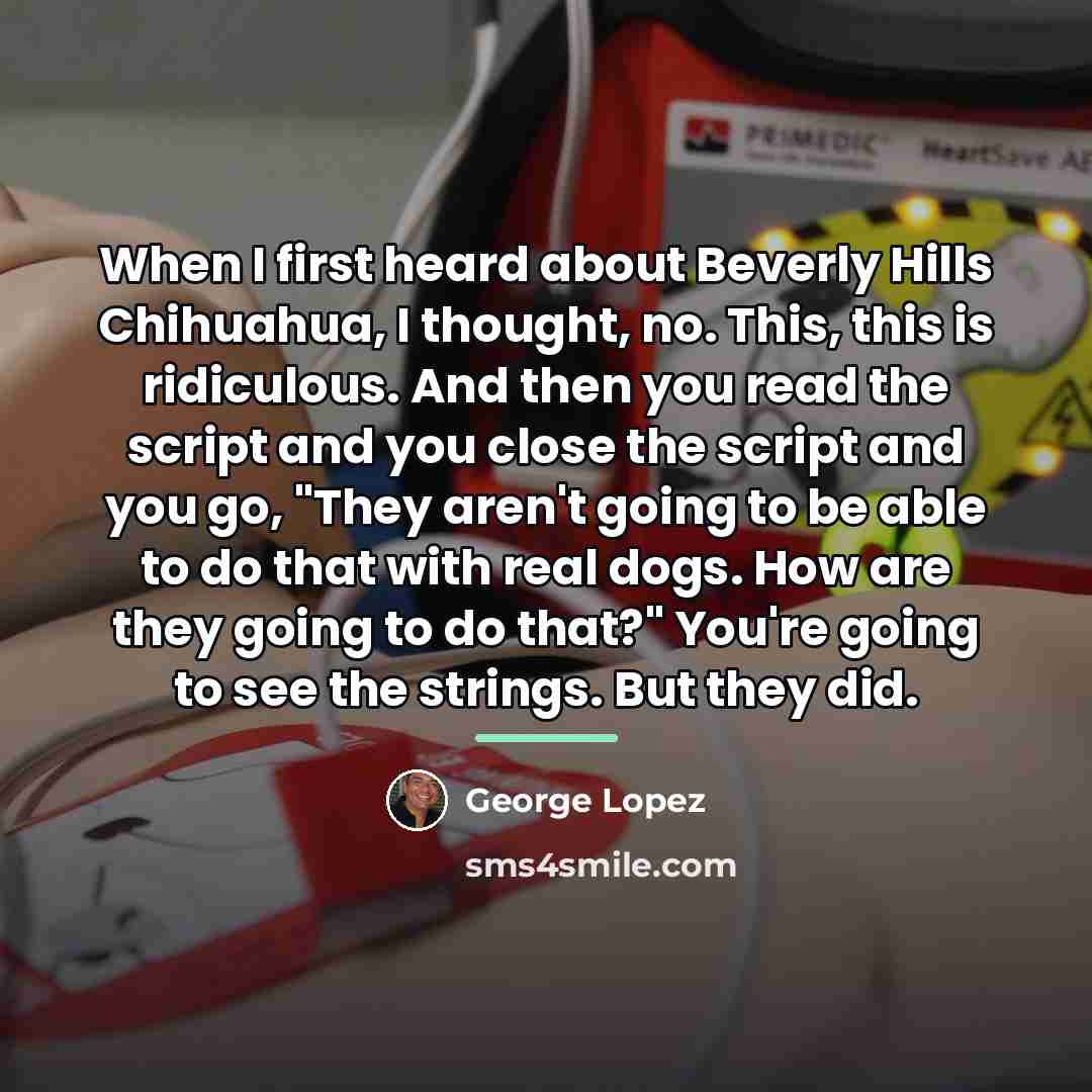 “When I first heard about Beverly Hills Chihuahua, I thought,…” quote by George Lopez