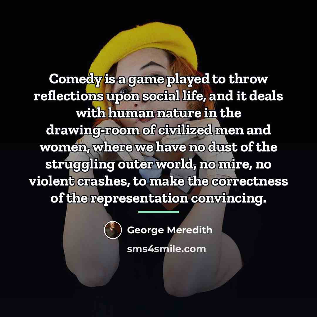 “Comedy is a game played to throw reflections upon social…” quote by George Meredith