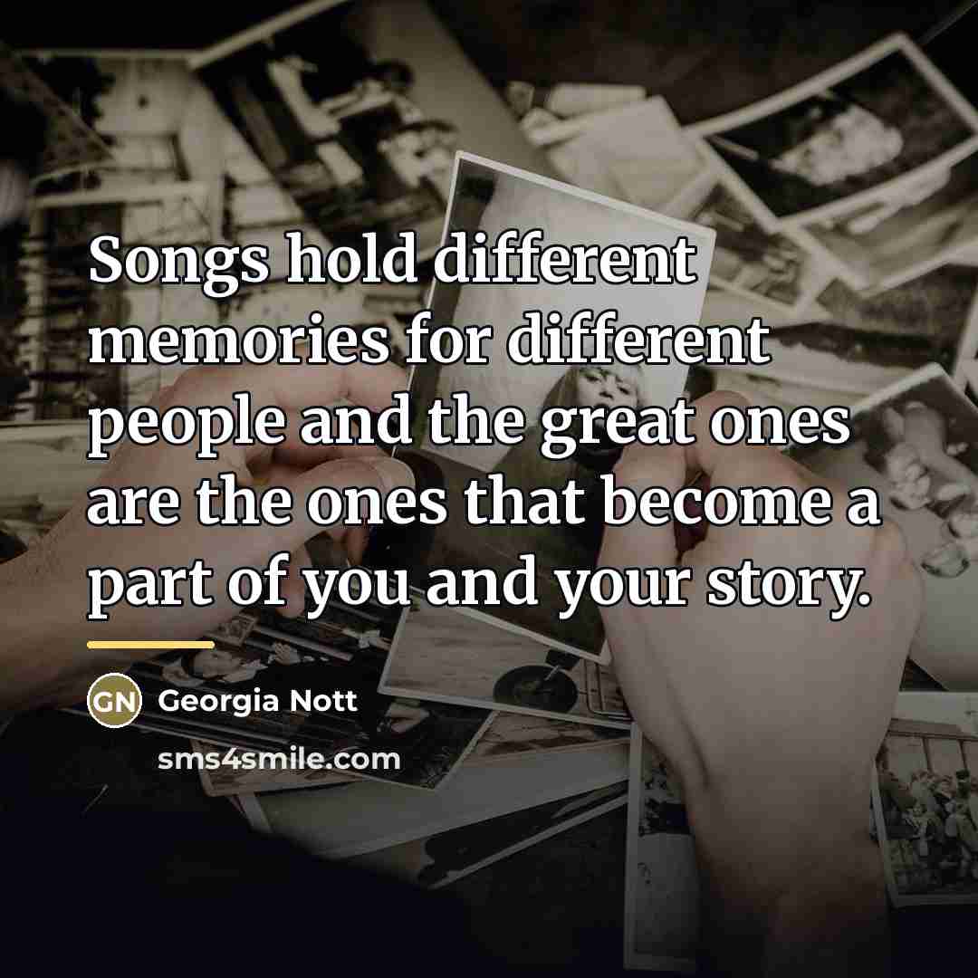 “Songs hold different memories for different people and the great…” quote by Georgia Nott