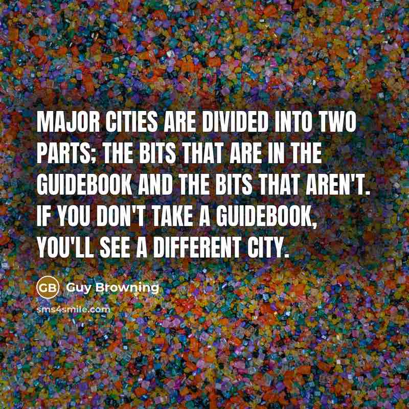 “Major cities are divided into two parts; the bits that…” quote by Guy Browning