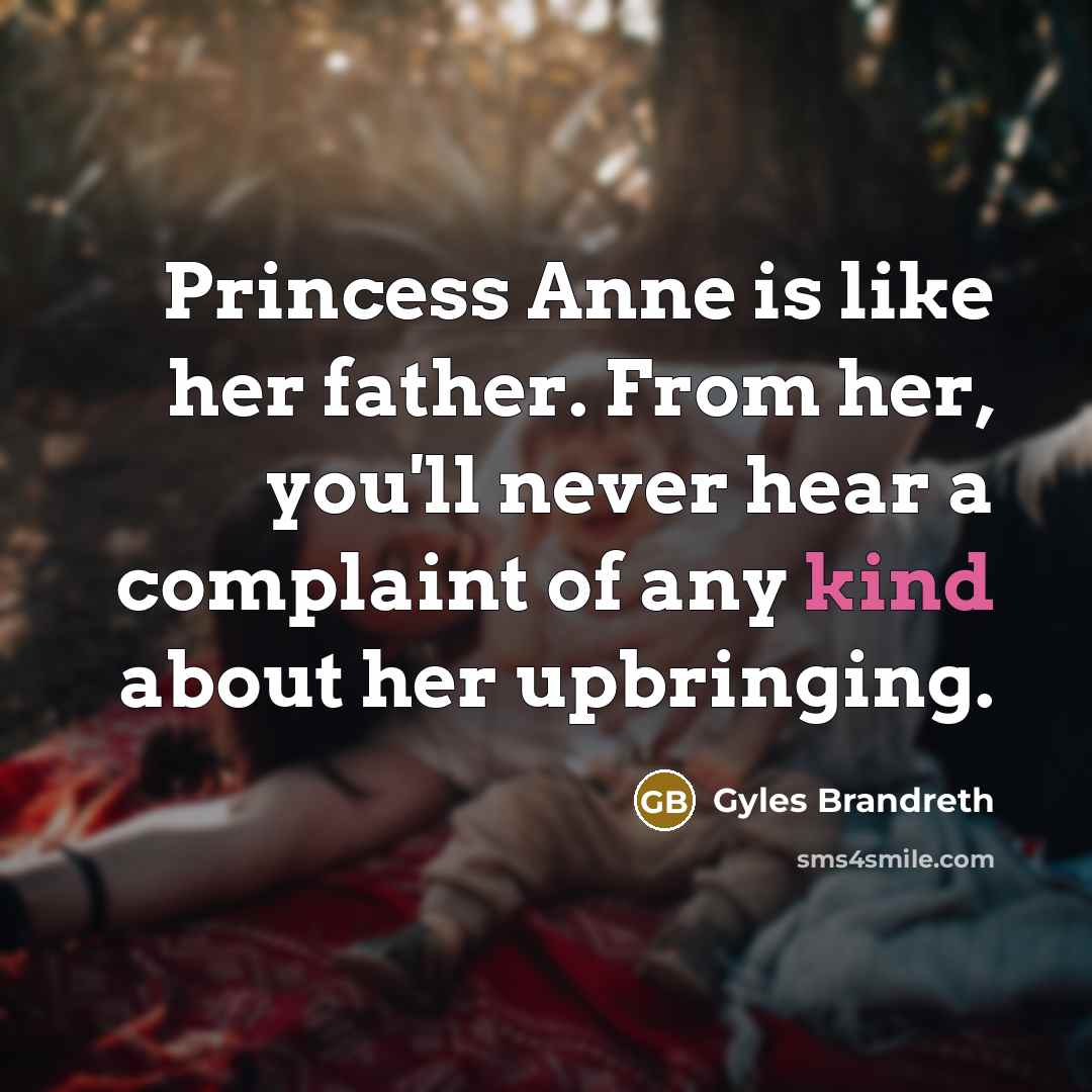 “Princess Anne is like her father. From her, you'll never…” quote by Gyles Brandreth