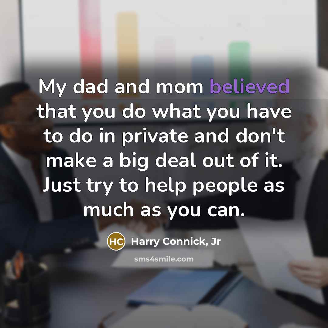 “My dad and mom believed that you do what you…” quote by Harry Connick, Jr