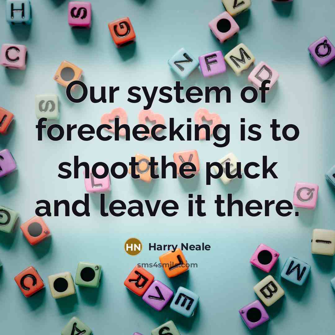 “Our system of forechecking is to shoot the puck and…” quote by Harry Neale