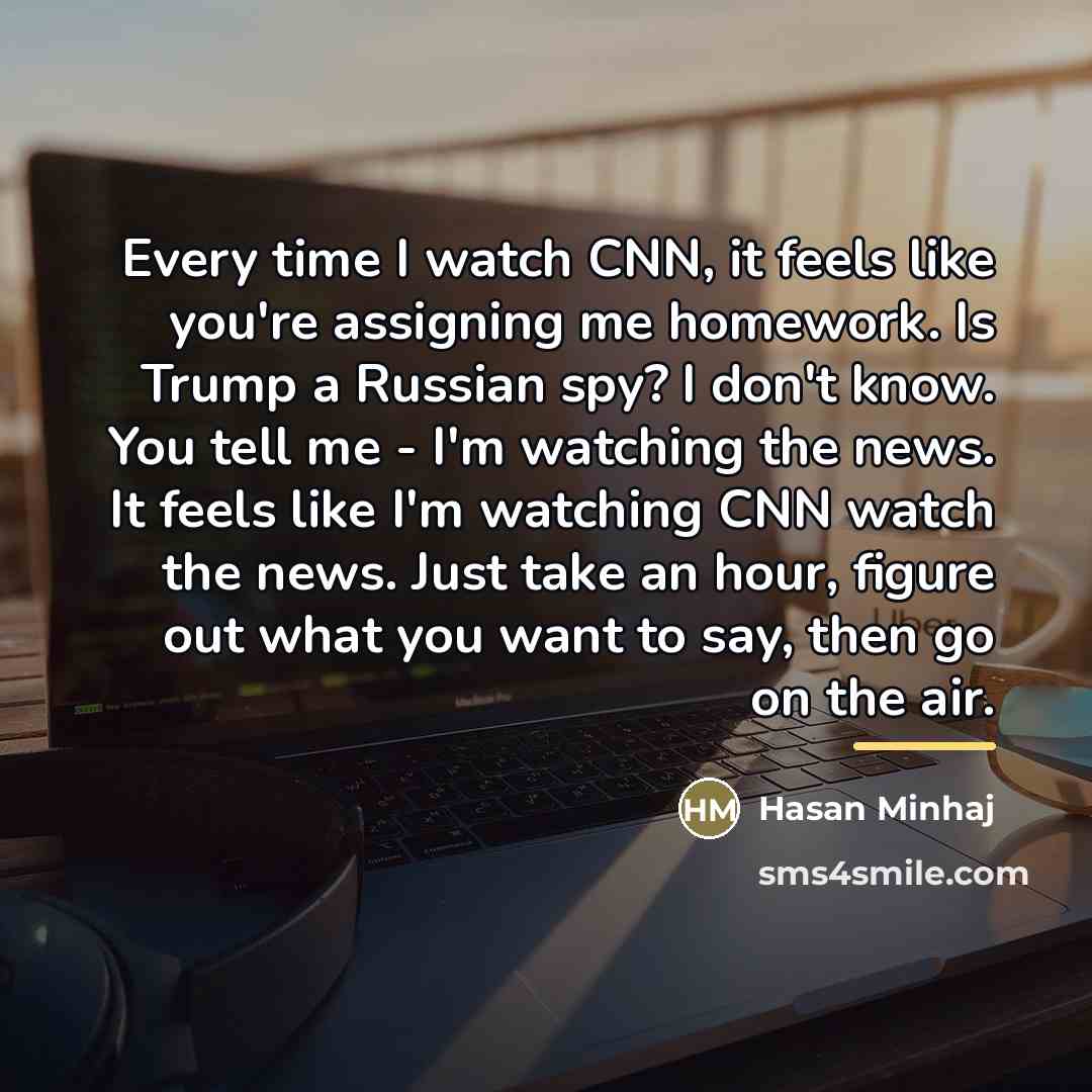 “Every time I watch CNN, it feels like you're assigning…” quote by Hasan Minhaj