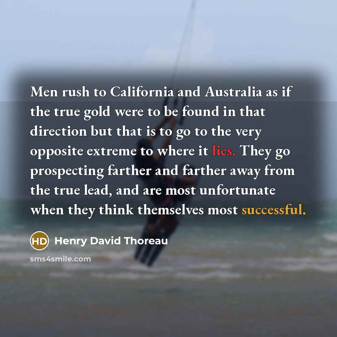 “Men rush to California and Australia as if the true…” quote by Henry David Thoreau