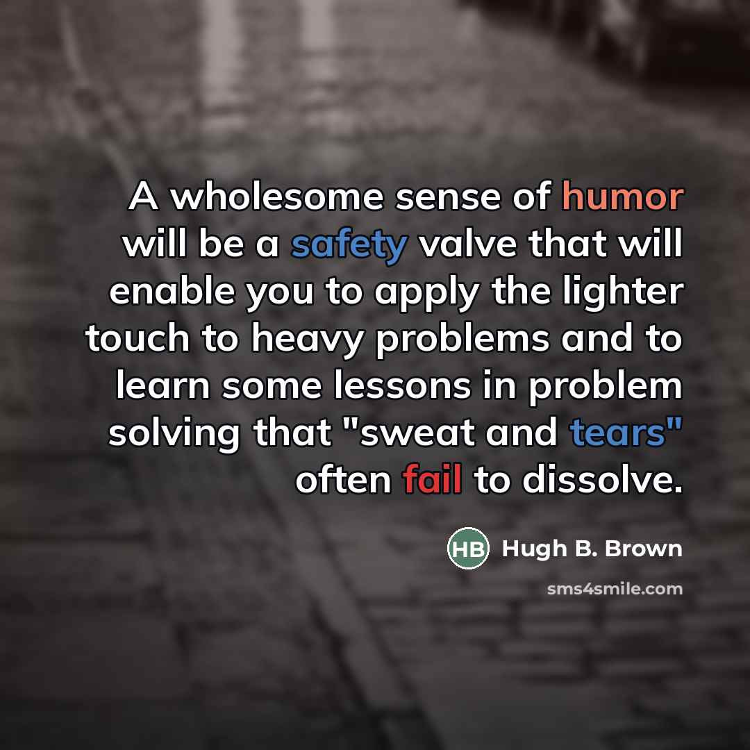 “A wholesome sense of humor will be a safety valve…” quote by Hugh B. Brown