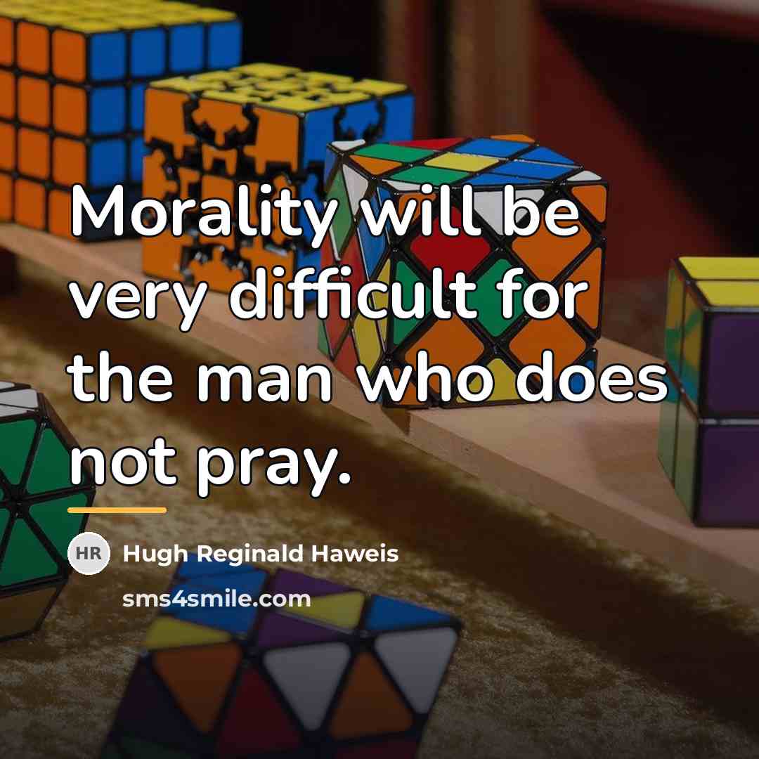 “Morality will be very difficult for the man who does…” quote by Hugh Reginald Haweis
