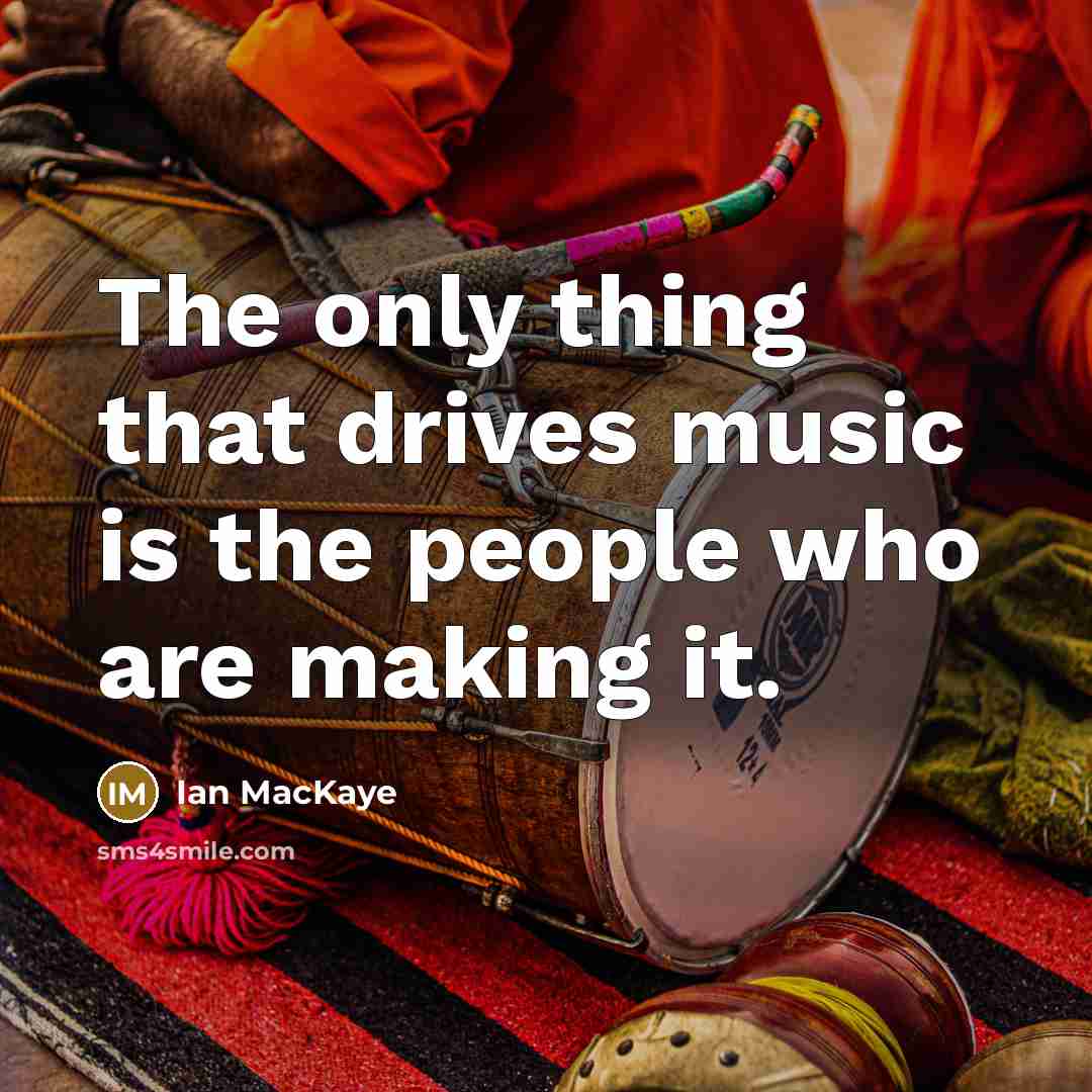 “The only thing that drives music is the people who…” quote by Ian MacKaye