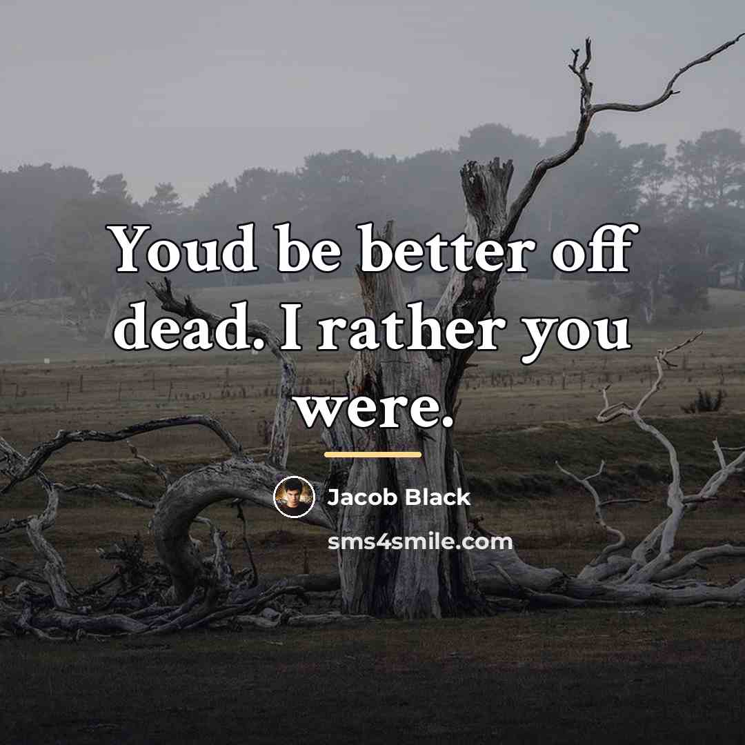 “Youd be better off dead. I rather you were.…” quote by Jacob Black