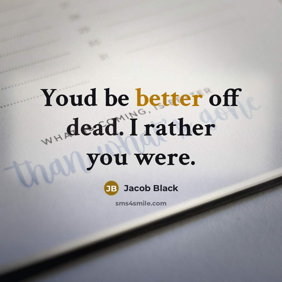 “Youd be better off dead. I rather you were.” quote by Jacob Black