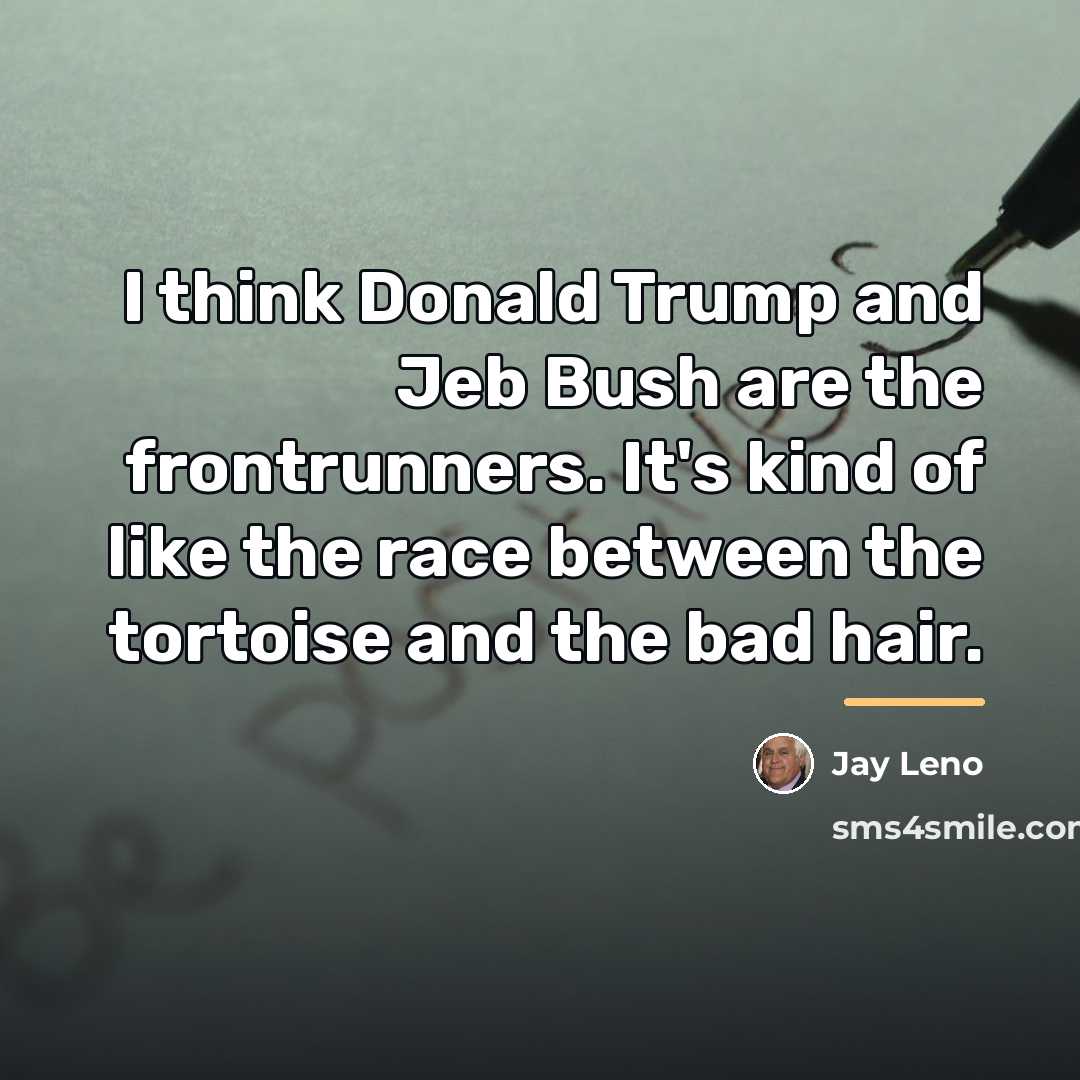 “I think Donald Trump and Jeb Bush are the frontrunners.…” quote by Jay Leno