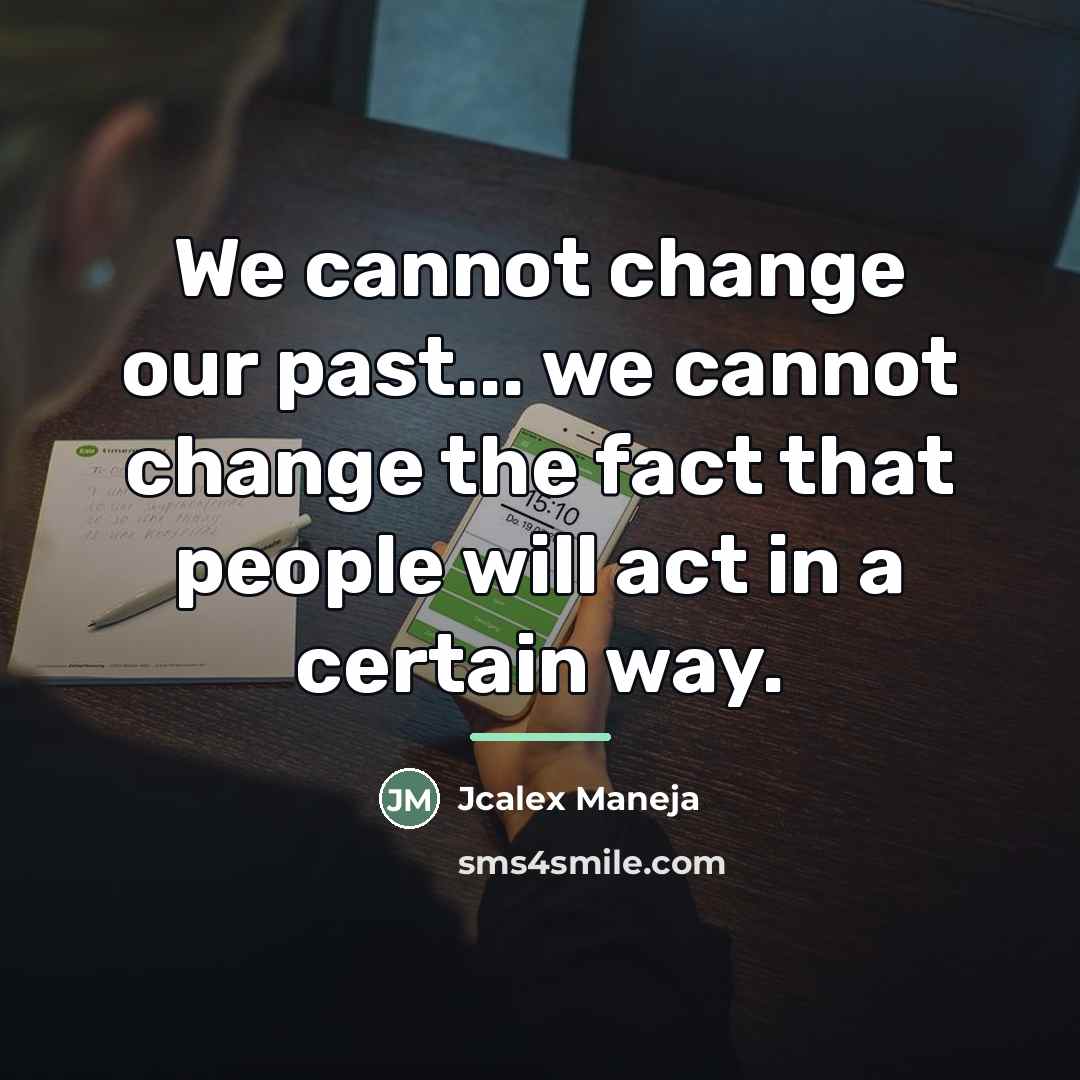 “We cannot change our past... we cannot change the fact…” quote by Jcalex Maneja