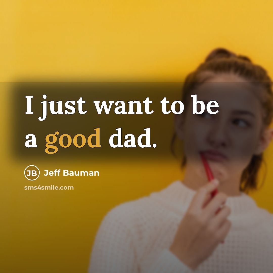 “I just want to be a good dad.…” quote by Jeff Bauman