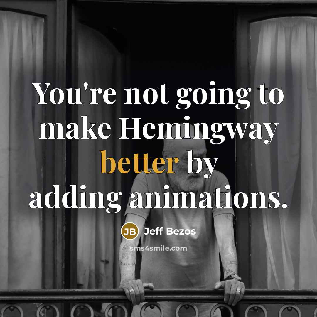 “You're not going to make Hemingway better by adding animations.” quote by Jeff Bezos