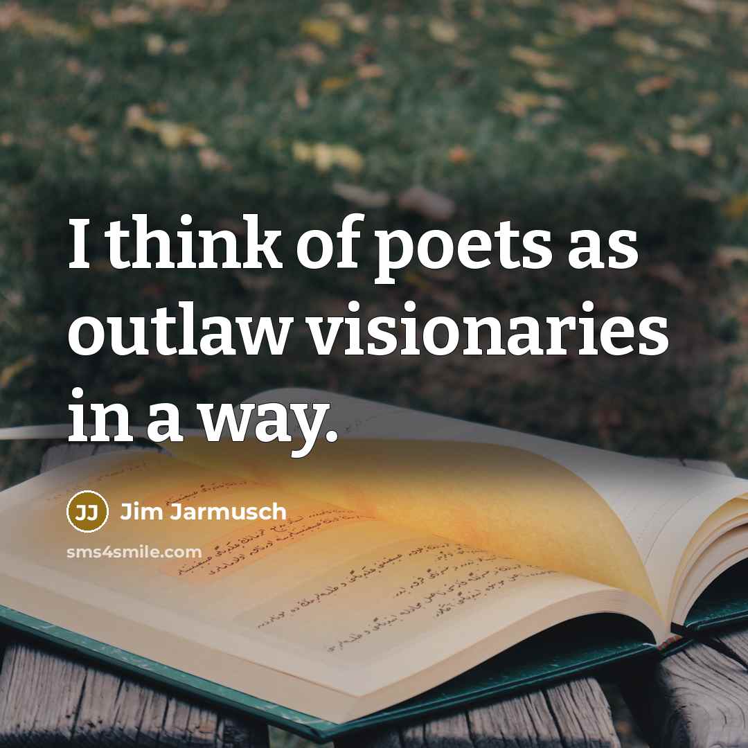 “I think of poets as outlaw visionaries in a way.…” quote by Jim Jarmusch