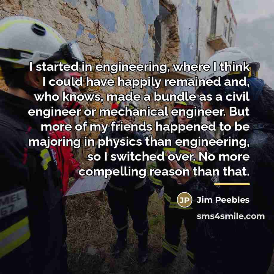 “I started in engineering, where I think I could have…” quote by Jim Peebles