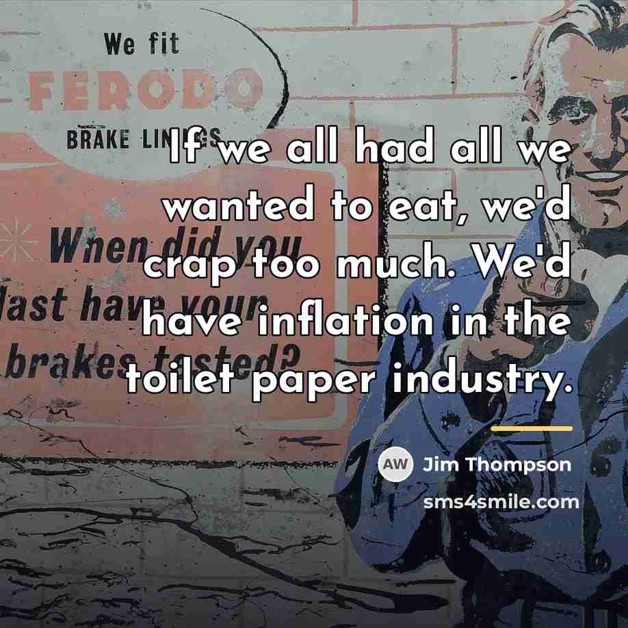“If we all had all we wanted to eat, we'd…” quote by Jim Thompson