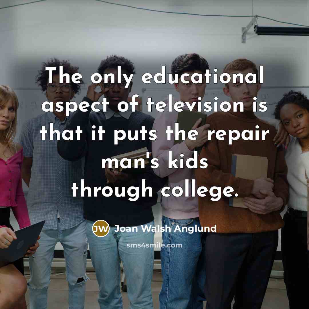 “The only educational aspect of television is that it puts…” quote by Joan Walsh Anglund