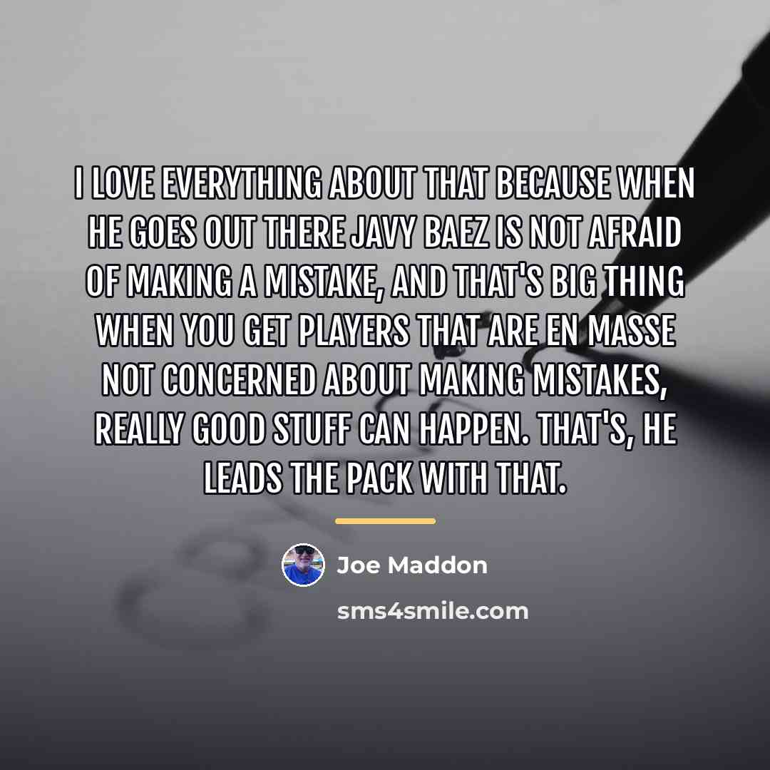 “I love everything about that because when he goes out…” quote by Joe Maddon