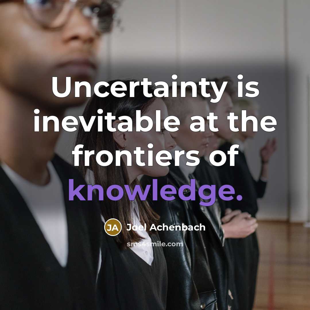 “Uncertainty is inevitable at the frontiers of knowledge.…” quote by Joel Achenbach