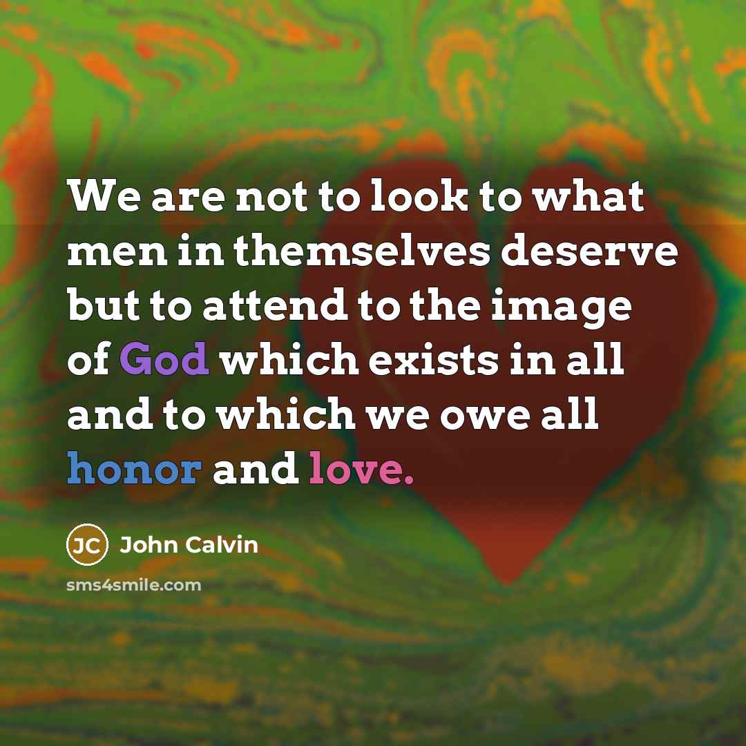 “We are not to look to what men in themselves…” quote by John Calvin