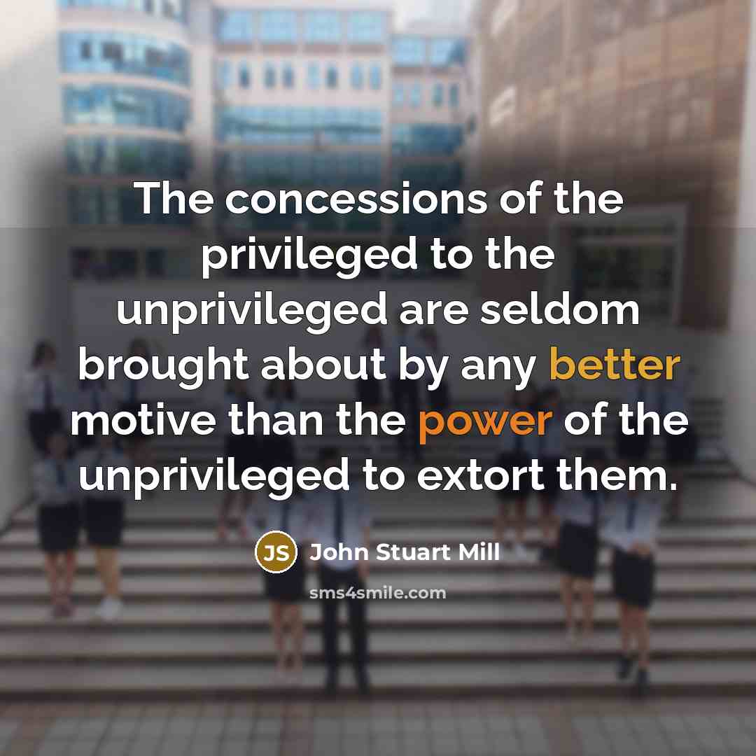 “The concessions of the privileged to the unprivileged are seldom…” quote by John Stuart Mill