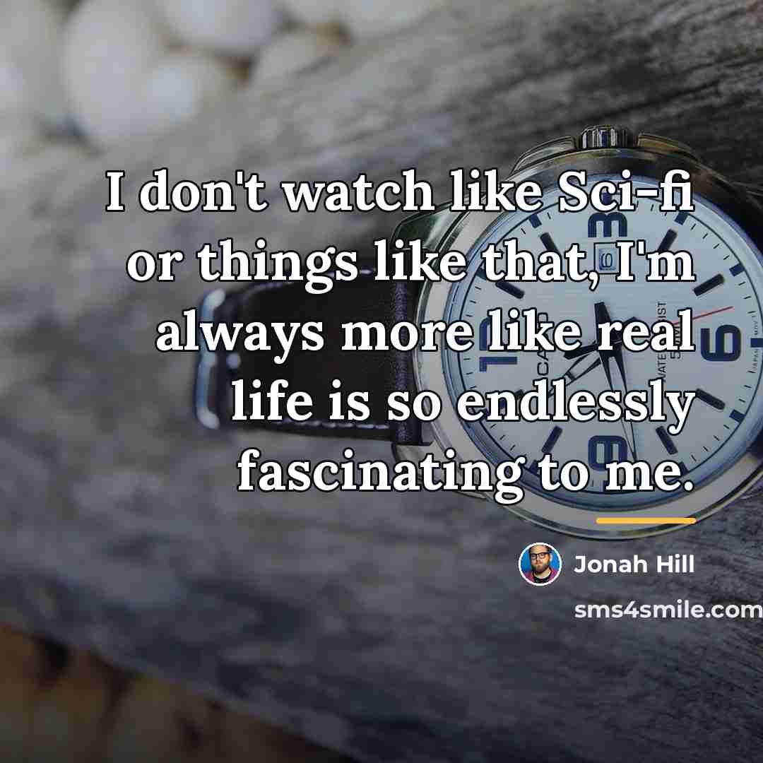 “I don't watch like Sci-fi or things like that, I'm…” quote by Jonah Hill