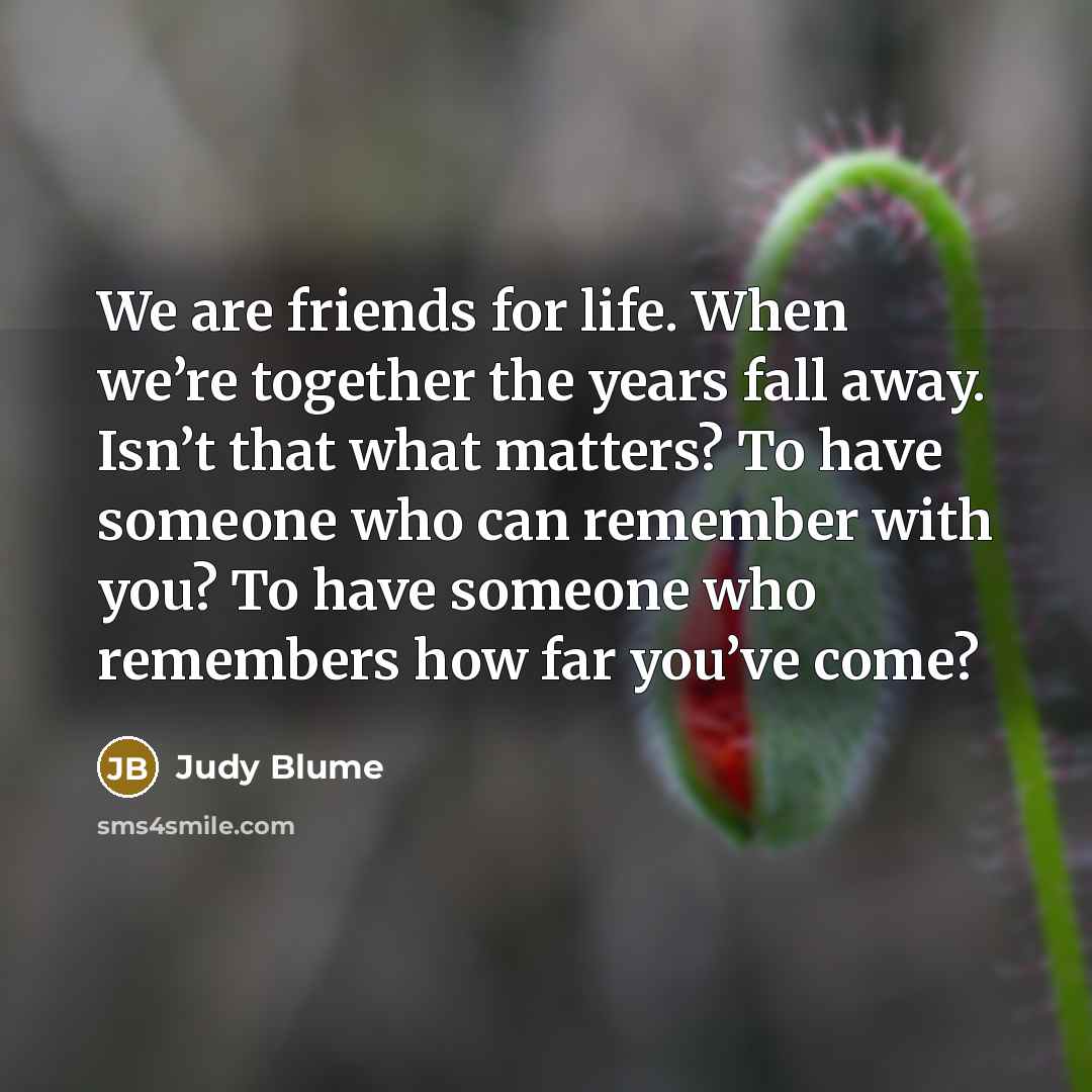 “We are friends for life. When we’re together the years…” quote by Judy Blume