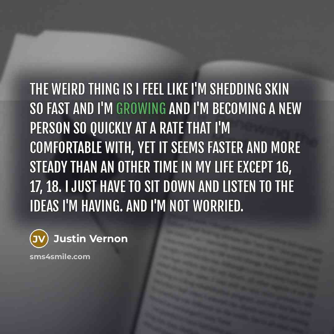 “The weird thing is I feel like I'm shedding skin…” quote by Justin Vernon