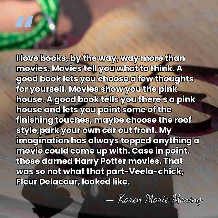 I love books, by the way, way more than movies. Movies tell&hellip; - Karen Marie Moning