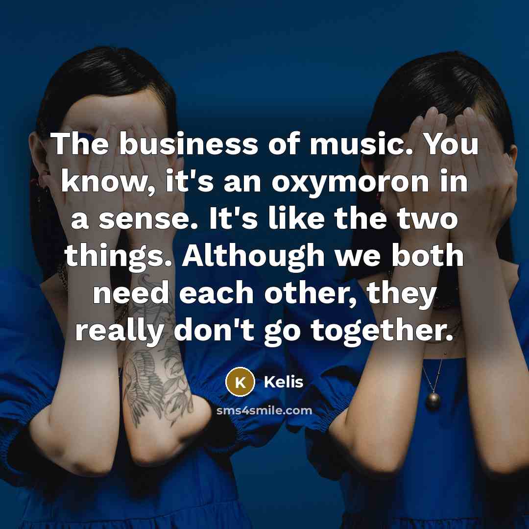 “The business of music. You know, it's an oxymoron in…” quote by Kelis