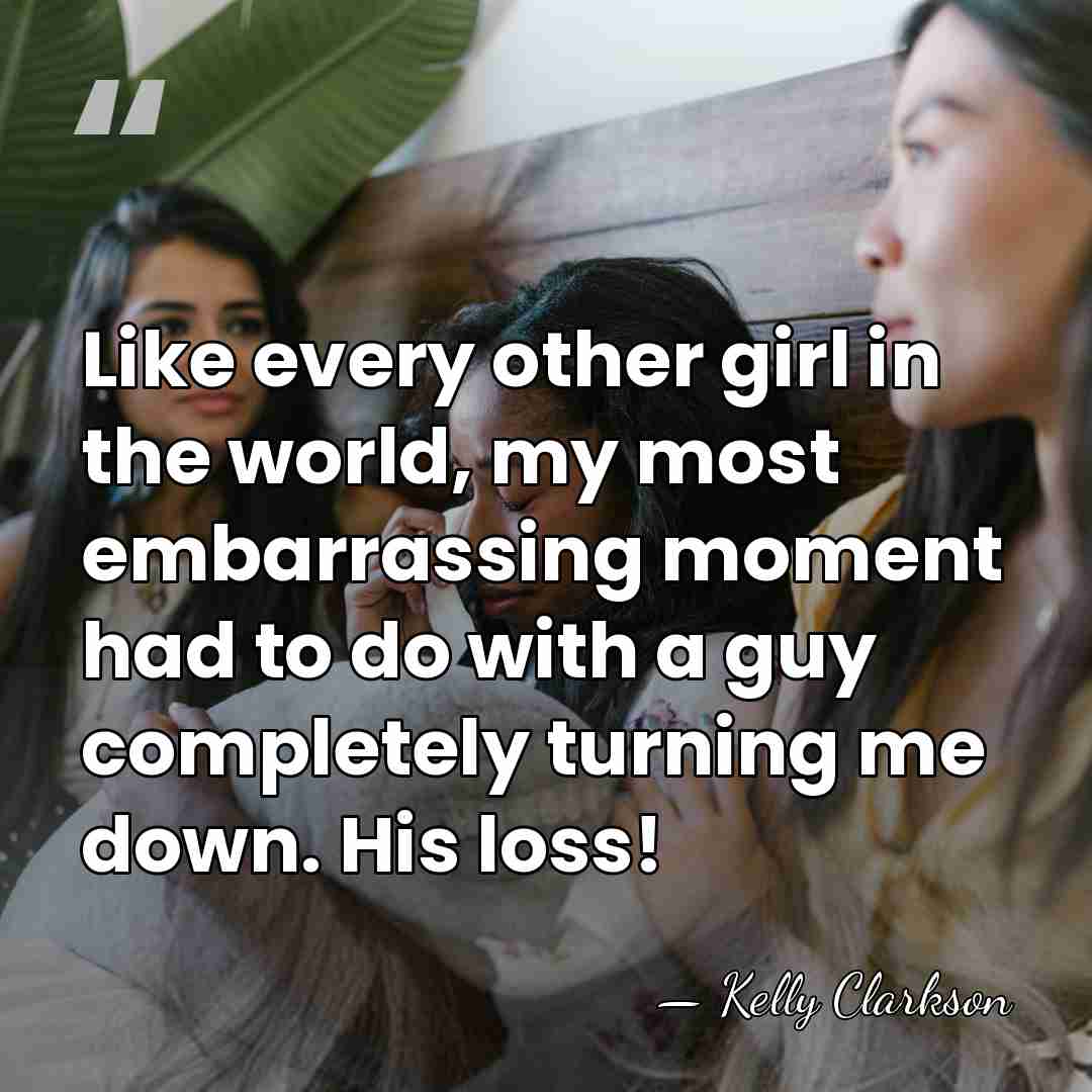 Like every other girl in the world, my most embarrassing moment had&hellip; - Kelly Clarkson
