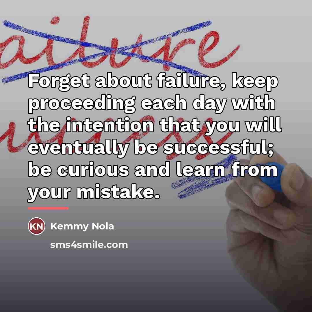 “Forget about failure, keep proceeding each day with the intention…” quote by Kemmy Nola