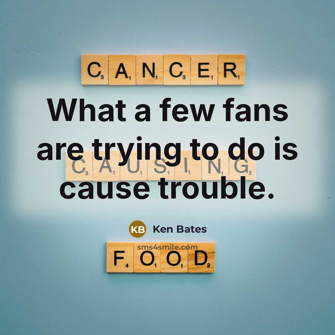 “What a few fans are trying to do is cause…” quote by Ken Bates