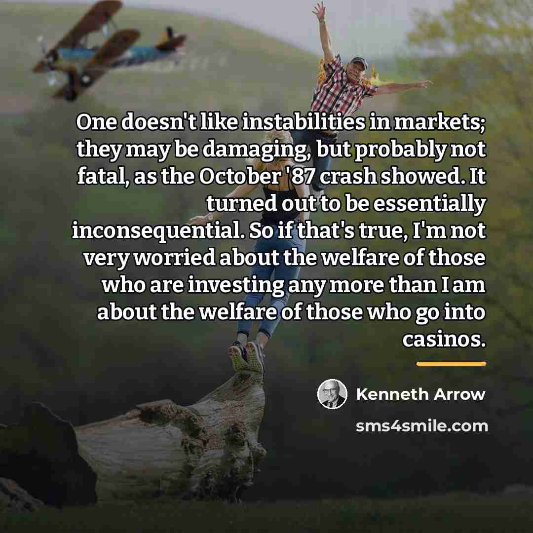 “One doesn't like instabilities in markets; they may be damaging,…” quote by Kenneth Arrow