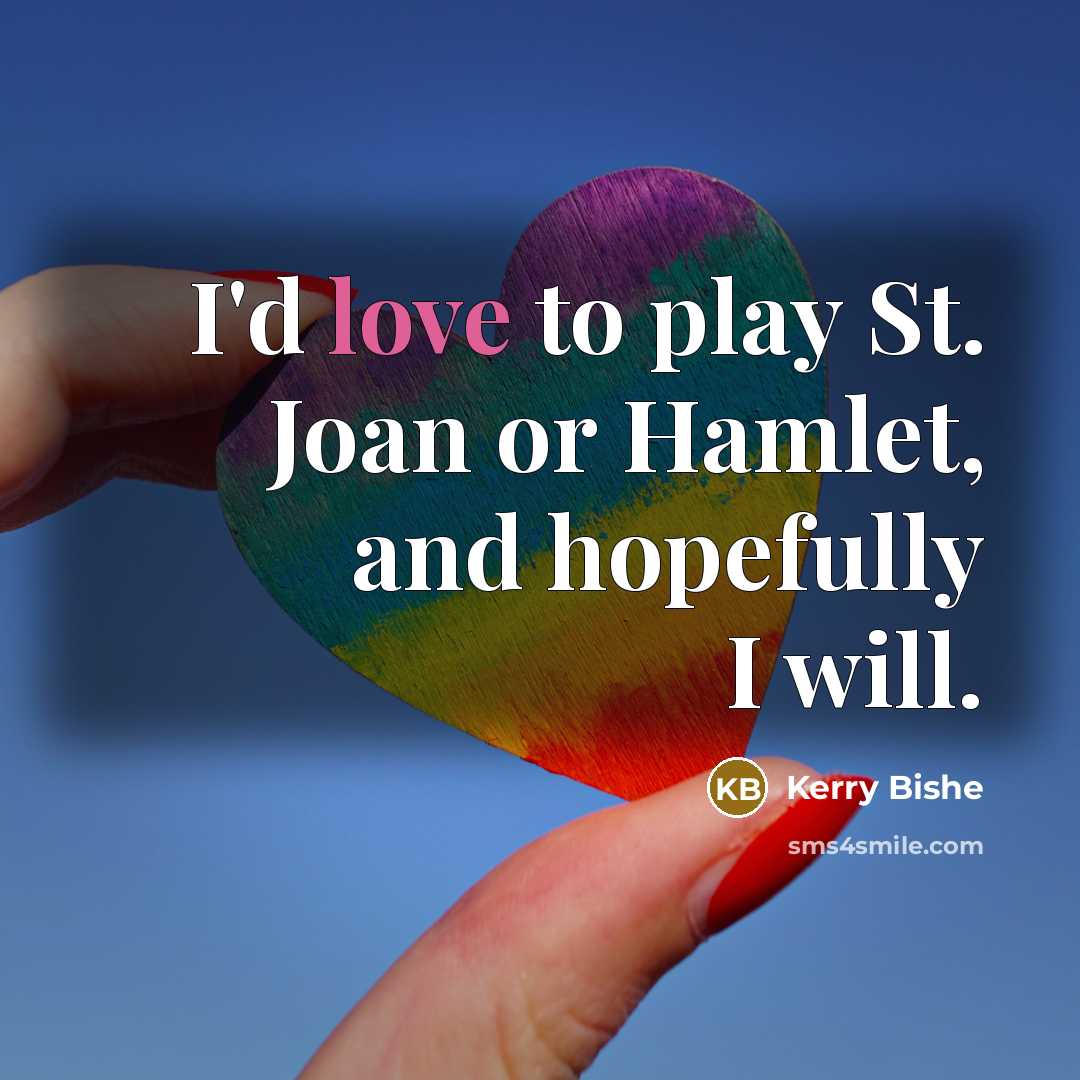 “I'd love to play St. Joan or Hamlet, and hopefully…” quote by Kerry Bishe