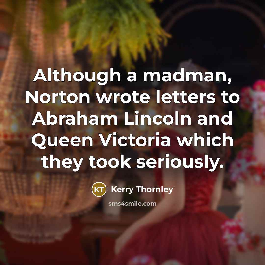 “Although a madman, Norton wrote letters to Abraham Lincoln and…” quote by Kerry Thornley