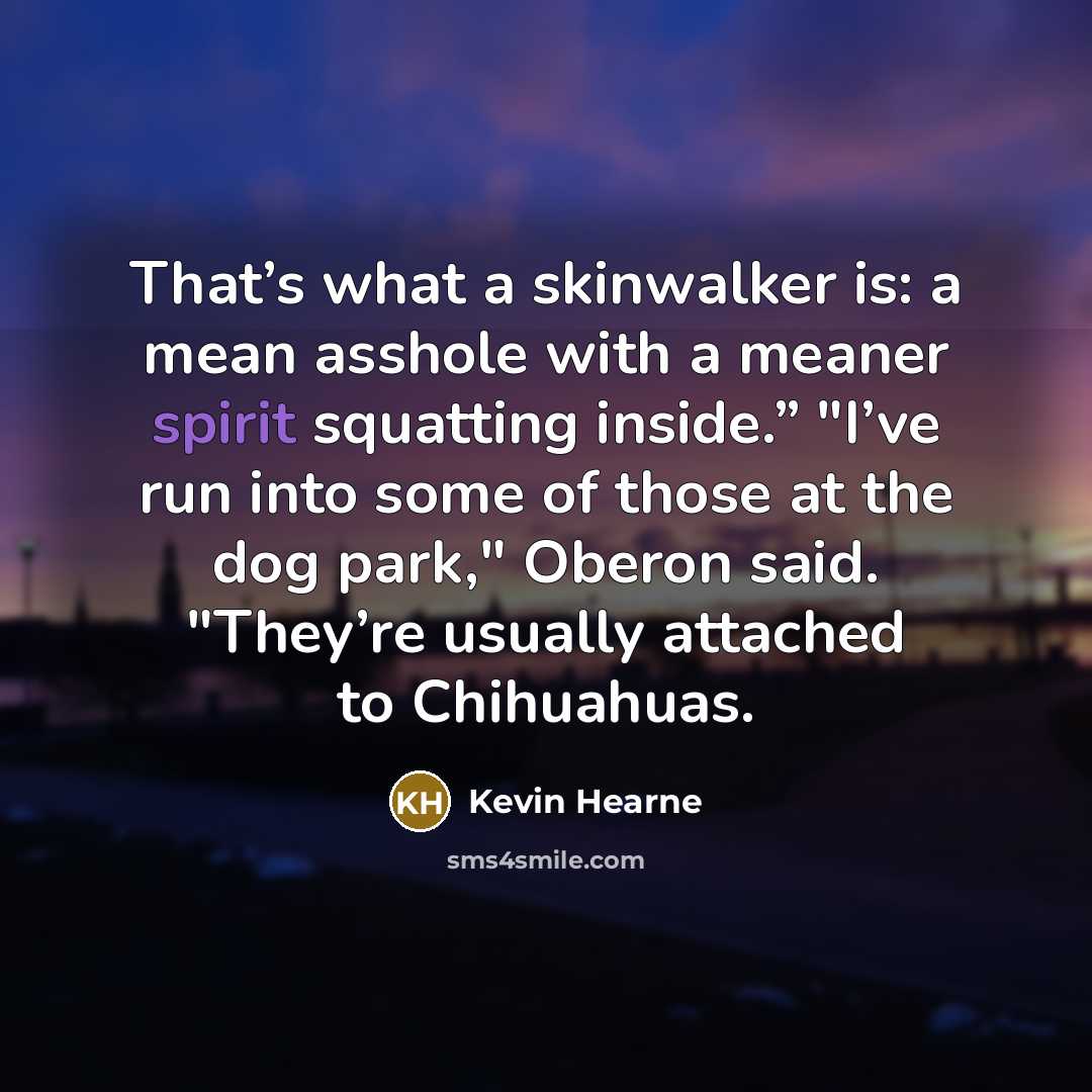 “That’s what a skinwalker is: a mean asshole with a…” quote by Kevin Hearne