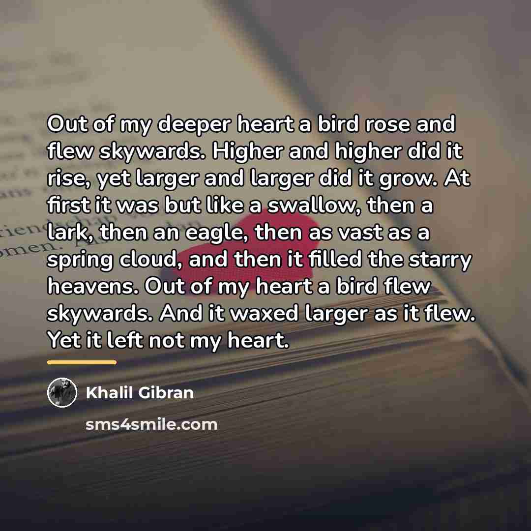 “Out of my deeper heart a bird rose and flew…” quote by Khalil Gibran