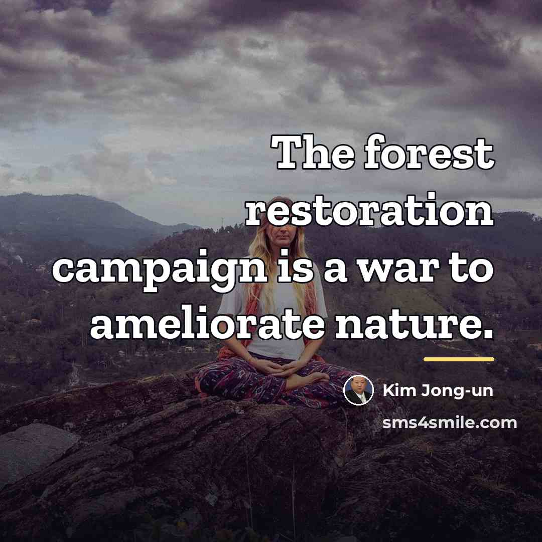 “The forest restoration campaign is a war to ameliorate nature.…” quote by Kim Jong-un