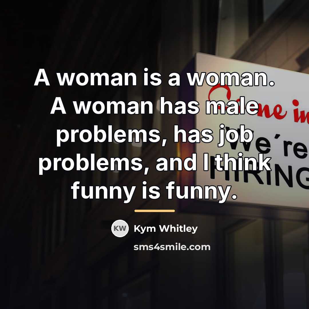 “A woman is a woman. A woman has male problems,…” quote by Kym Whitley