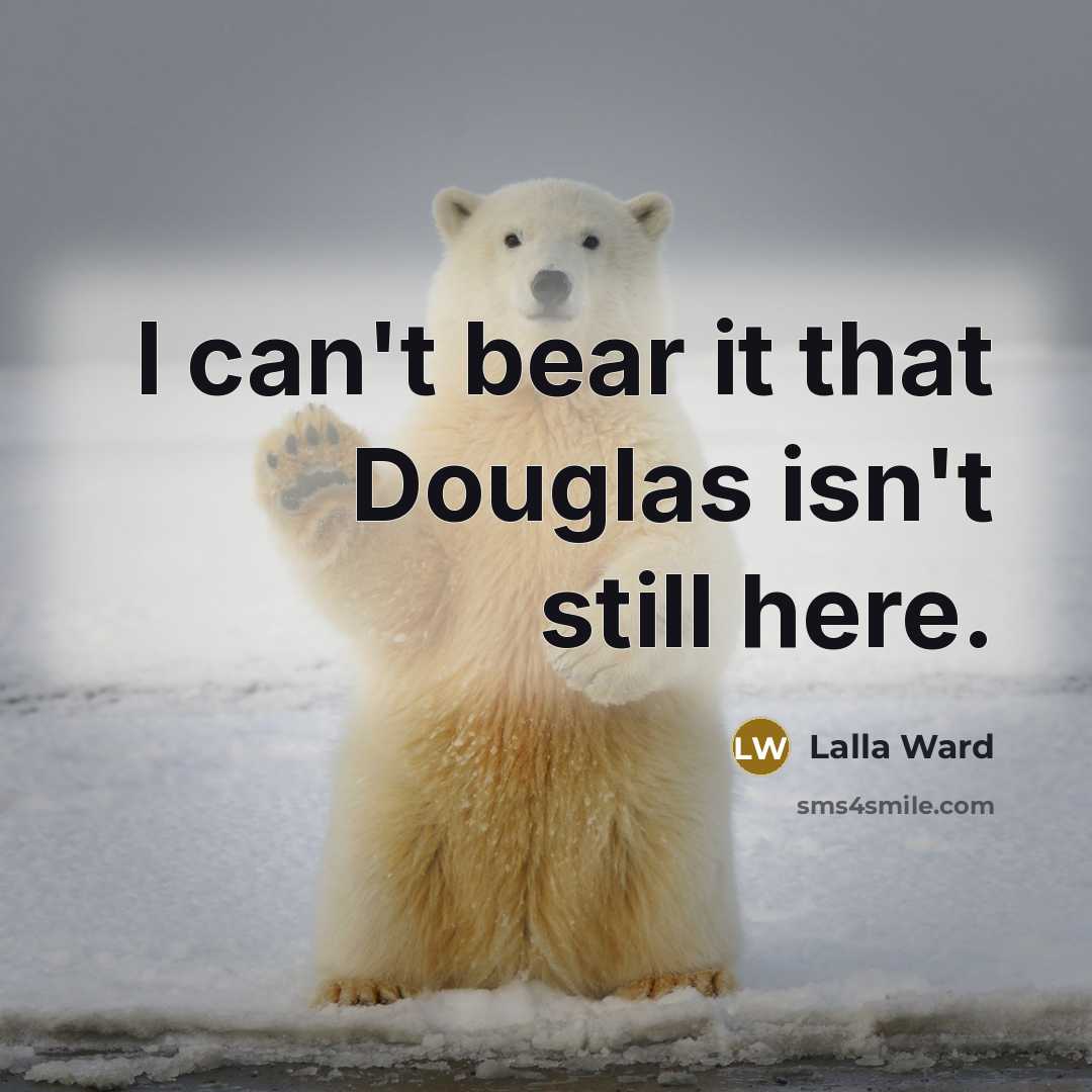 “I can't bear it that Douglas isn't still here.…” quote by Lalla Ward